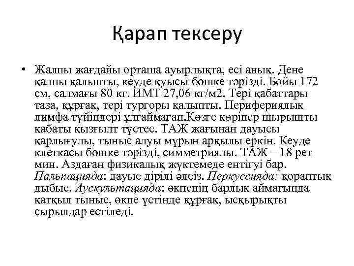 Қарап тексеру • Жалпы жағдайы орташа ауырлықта, есі анық. Дене қалпы қалыпты, кеуде қуысы