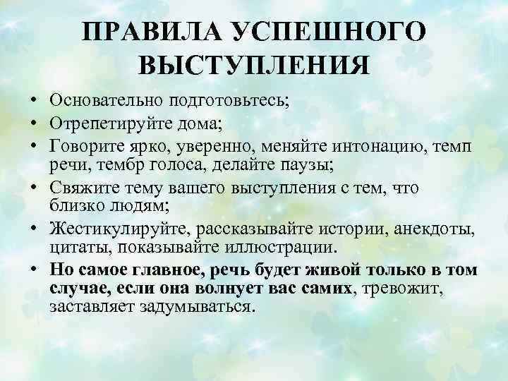 ПРАВИЛА УСПЕШНОГО ВЫСТУПЛЕНИЯ • Основательно подготовьтесь; • Отрепетируйте дома; • Говорите ярко, уверенно, меняйте