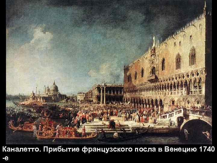 Каналетто. Прибытие французского посла в Венецию 1740 -е 