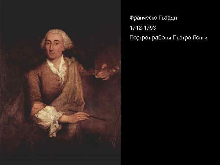 Франческо Гварди 1712 -1793 Портрет работы Пьетро Лонги 