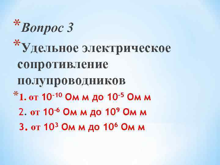 *Вопрос 3 *Удельное электрическое сопротивление полупроводников *1. от 10 -10 Ом м до 10
