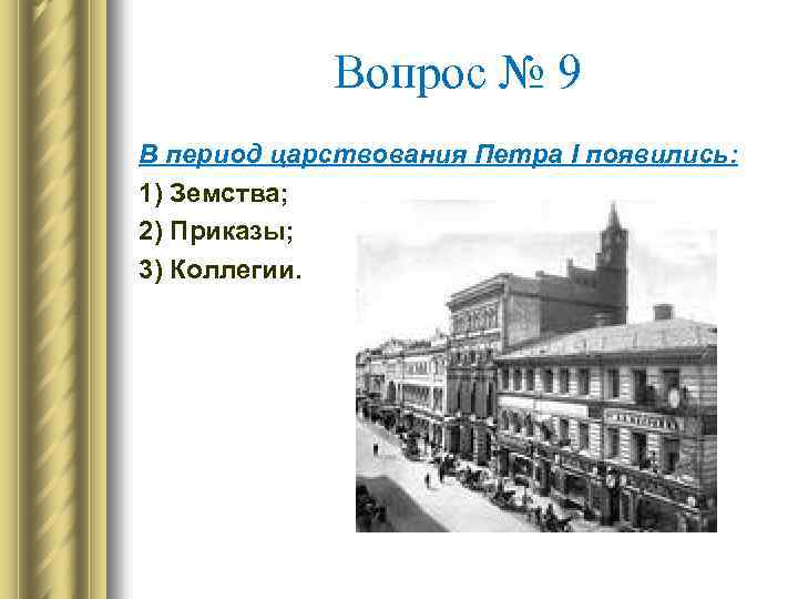 Вопрос № 9 В период царствования Петра I появились: 1) Земства; 2) Приказы; 3)