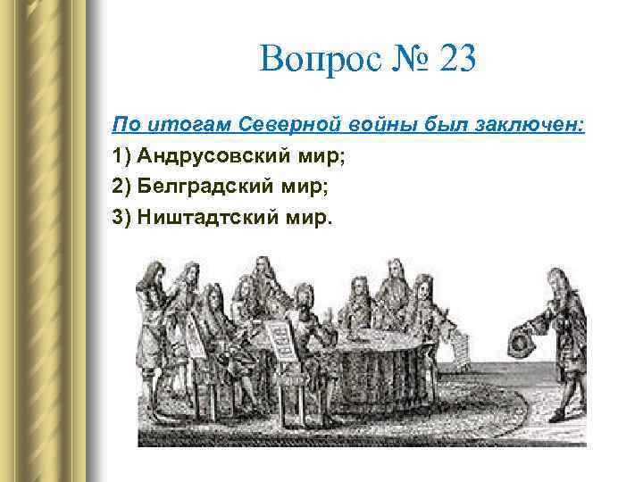 Вопрос № 23 По итогам Северной войны был заключен: 1) Андрусовский мир; 2) Белградский