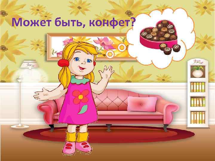 Может быть, конфет? 