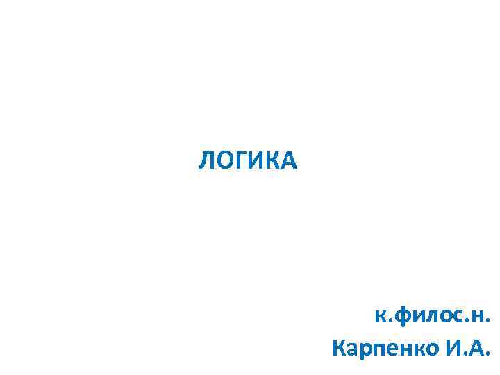 ЛОГИКА к. филос. н. Карпенко И. А. 