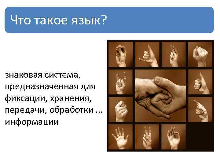 Что такое язык? знаковая система, предназначенная для фиксации, хранения, передачи, обработки … информации 