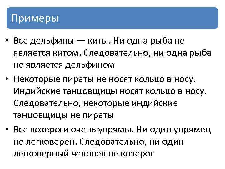 Примеры • Все дельфины — киты. Ни одна рыба не является китом. Следовательно, ни