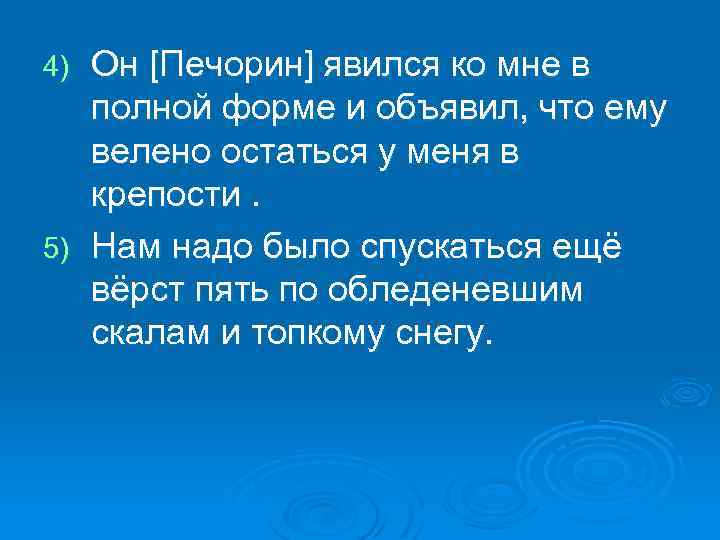 Он [Печорин] явился ко мне в полной форме и объявил, что ему велено остаться