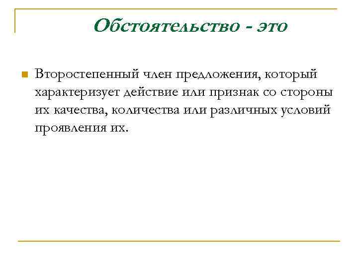 Обстоятельство - это n Второстепенный член предложения, который характеризует действие или признак со стороны