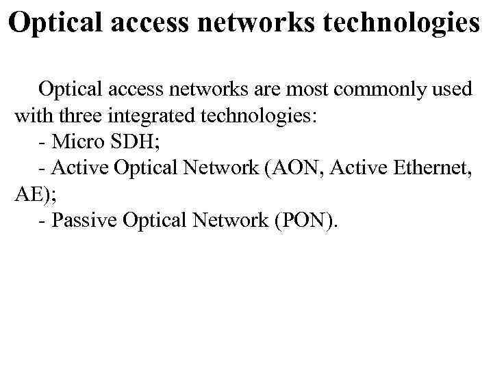 Optical access networks technologies Optical access networks are most commonly used with three integrated
