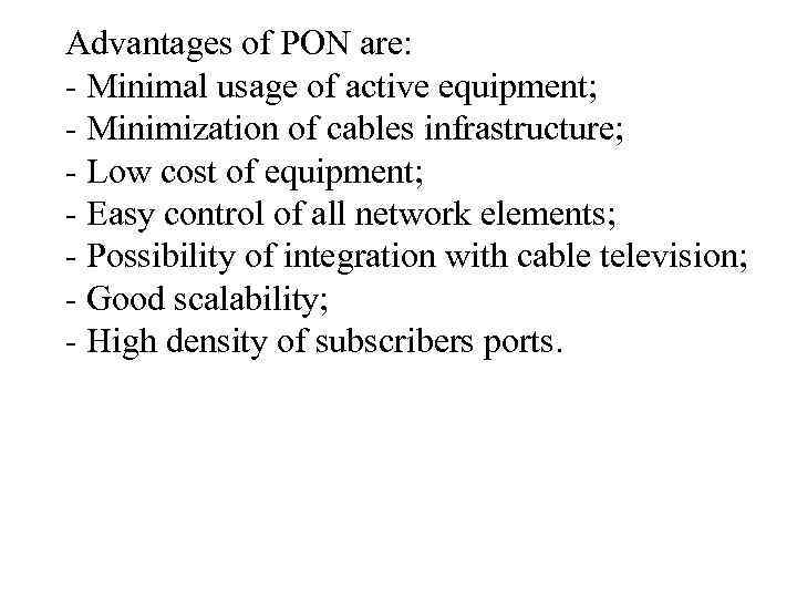 Advantages of PON are: - Minimal usage of active equipment; - Minimization of cables