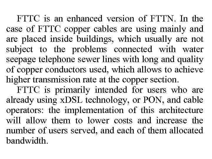 FTTC is an enhanced version of FTTN. In the case of FTTC copper cables