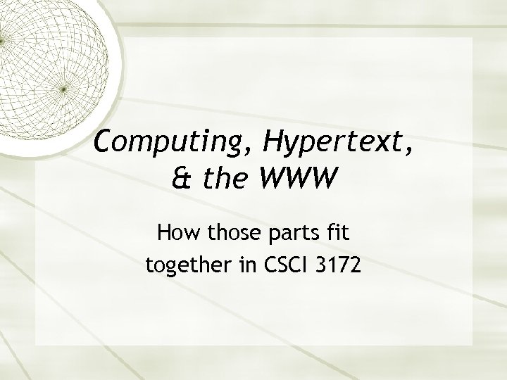 Computing, Hypertext, & the WWW How those parts fit together in CSCI 3172 