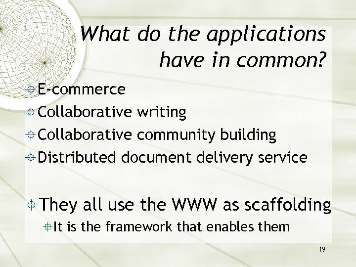 What do the applications have in common? E-commerce Collaborative writing Collaborative community building Distributed