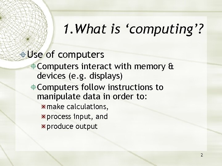 1. What is ‘computing’? Use of computers Computers interact with memory & devices (e.