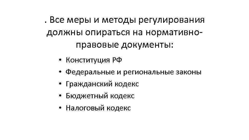 . Все меры и методы регулирования должны опираться на нормативноправовые документы: • • •