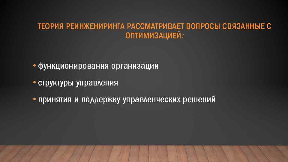 ТЕОРИЯ РЕИНЖЕНИРИНГА РАССМАТРИВАЕТ ВОПРОСЫ СВЯЗАННЫЕ С ОПТИМИЗАЦИЕЙ: • функционирования организации • структуры управления •