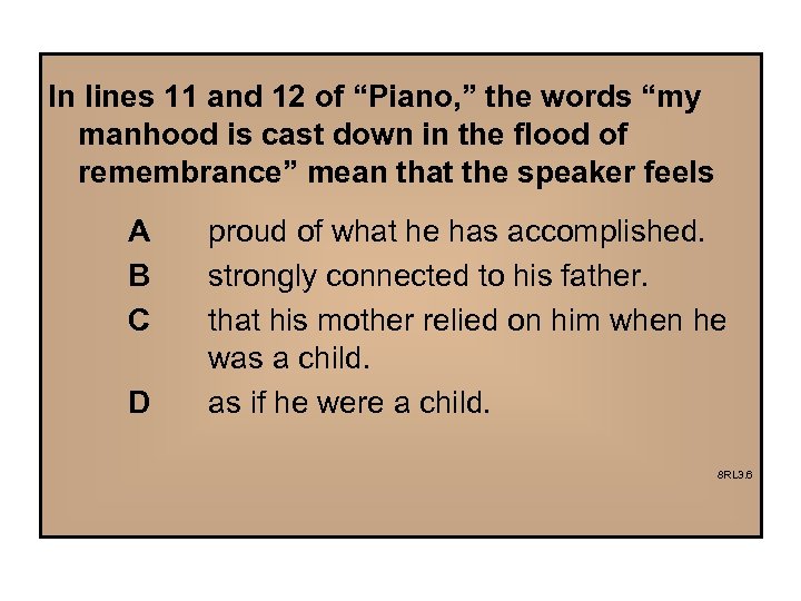 In lines 11 and 12 of “Piano, ” the words “my manhood is cast