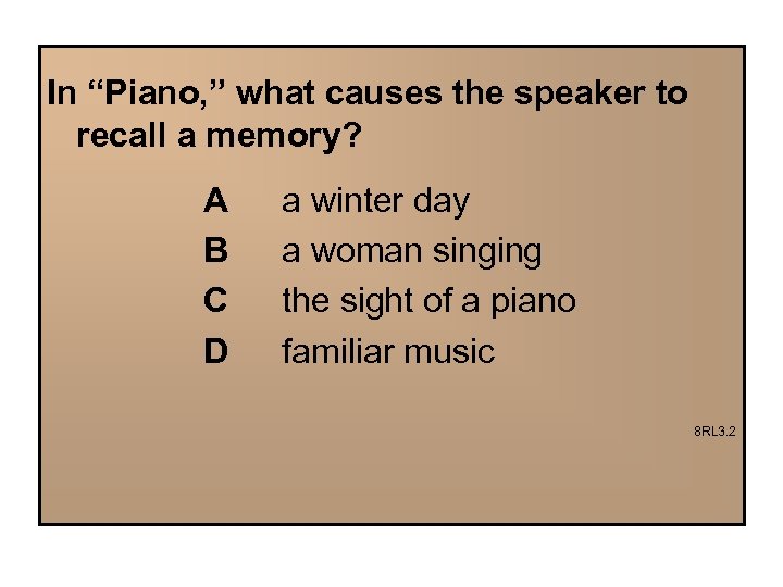 In “Piano, ” what causes the speaker to recall a memory? A B C