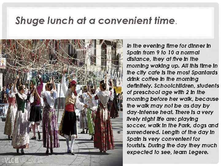 Shuge lunch at a convenient time. In the evening time for dinner in Spain
