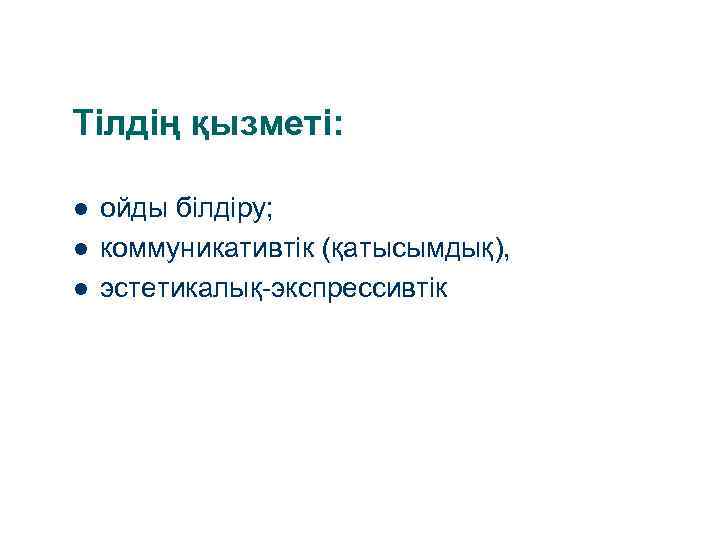 Тілдің қызметі: l l l ойды білдіру; коммуникативтік (қатысымдық), эстетикалық-экспрессивтік 