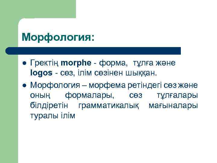 Морфология: l l Гректің morрһе - форма, тұлға және logos - сөз, ілім сөзінен