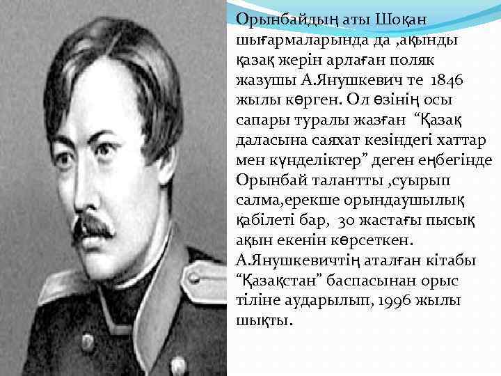 Орынбайдың аты Шоқан шығармаларында да , ақынды қазақ жерін арлаған поляк жазушы А. Янушкевич