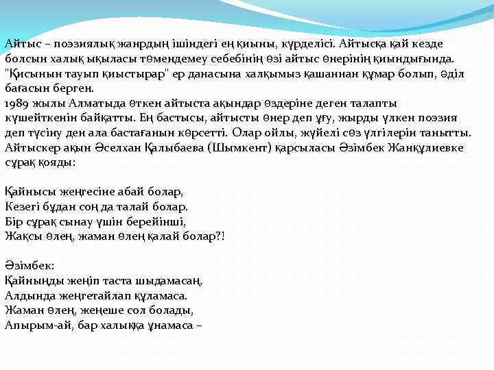 Айтыс – поэзиялық жанрдың ішіндегі ең қиыны, күрделісі. Айтысқа қай кезде болсын халық ықыласы