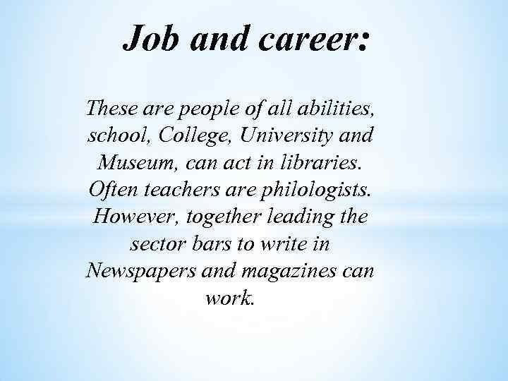 Job and career: These are people of all abilities, school, College, University and Museum,