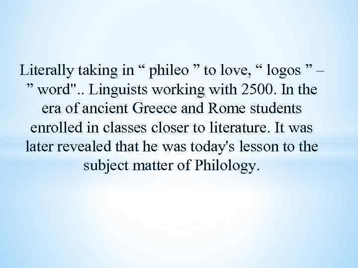 Literally taking in “ phileo ” to love, “ logos ” – ” word".