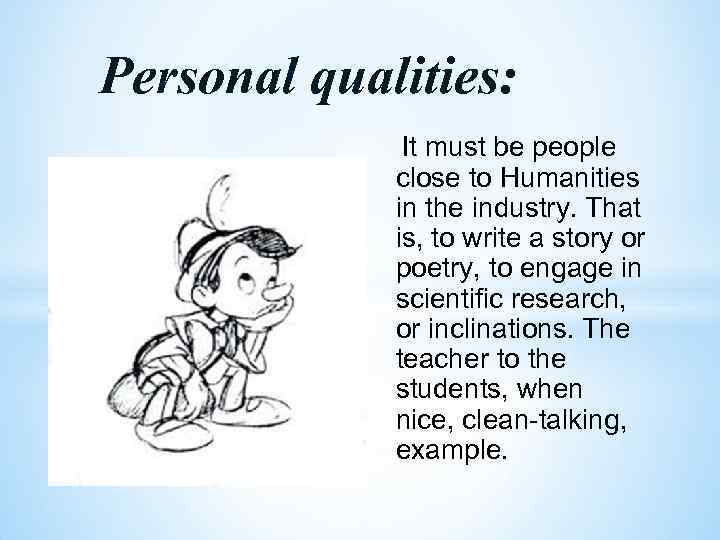  Personal qualities: It must be people close to Humanities in the industry. That