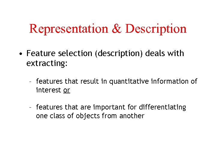 Representation & Description • Feature selection (description) deals with extracting: – features that result