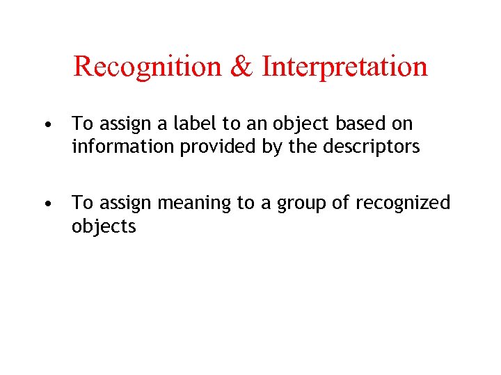 Recognition & Interpretation • To assign a label to an object based on information