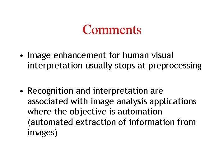 Comments • Image enhancement for human visual interpretation usually stops at preprocessing • Recognition