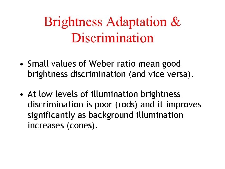 Brightness Adaptation & Discrimination • Small values of Weber ratio mean good brightness discrimination