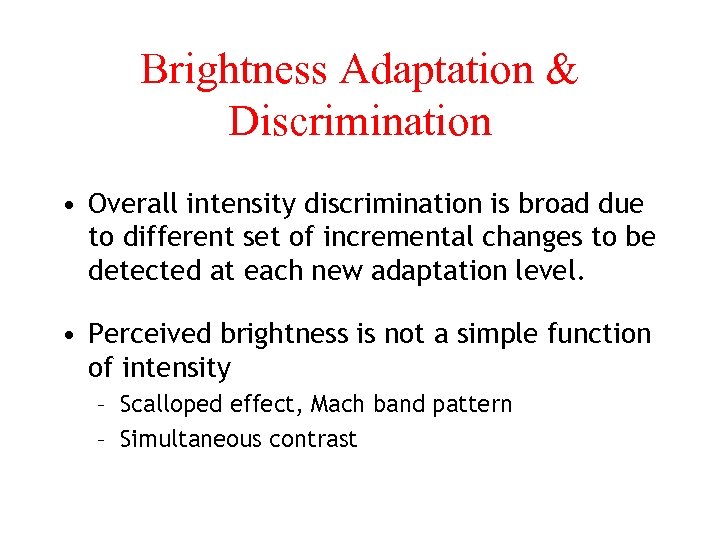 Brightness Adaptation & Discrimination • Overall intensity discrimination is broad due to different set