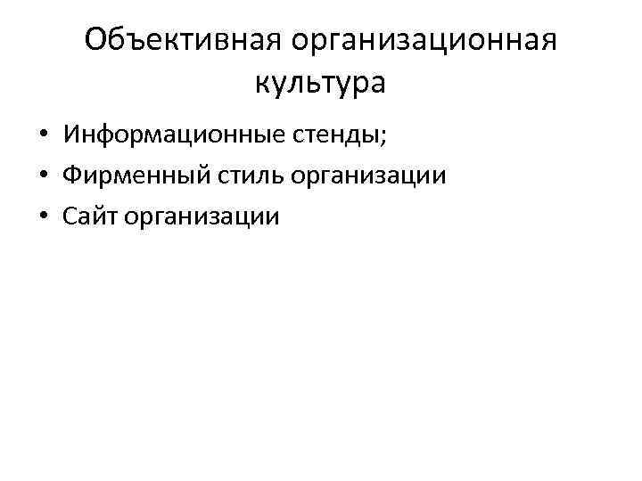 Объективная организационная культура • Информационные стенды; • Фирменный стиль организации • Сайт организации 