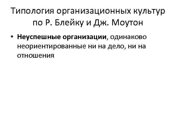 Типология организационных культур по Р. Блейку и Дж. Моутон • Неуспешные организации, одинаково неориентированные