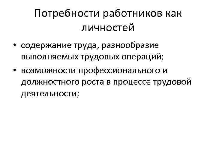 Потребности работников как личностей • содержание труда, разнообразие выполняемых трудовых операций; • возможности профессионального