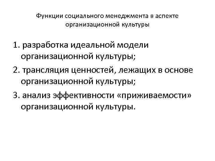 Функции социального менеджмента в аспекте организационной культуры 1. разработка идеальной модели организационной культуры; 2.