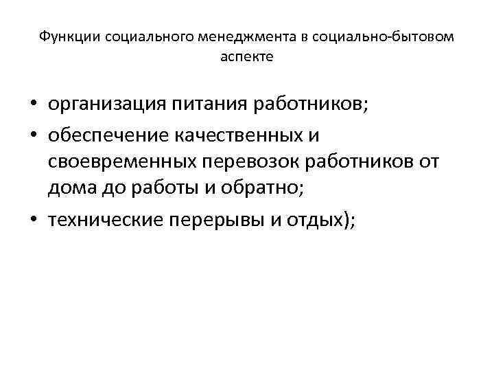 Функции социального менеджмента в социально-бытовом аспекте • организация питания работников; • обеспечение качественных и