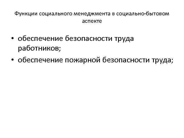 Функции социального менеджмента в социально-бытовом аспекте • обеспечение безопасности труда работников; • обеспечение пожарной