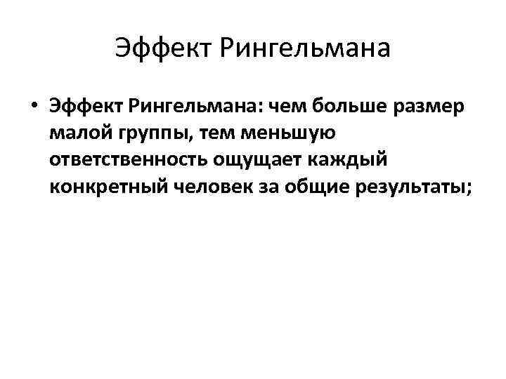 Эффект Рингельмана • Эффект Рингельмана: чем больше размер малой группы, тем меньшую ответственность ощущает