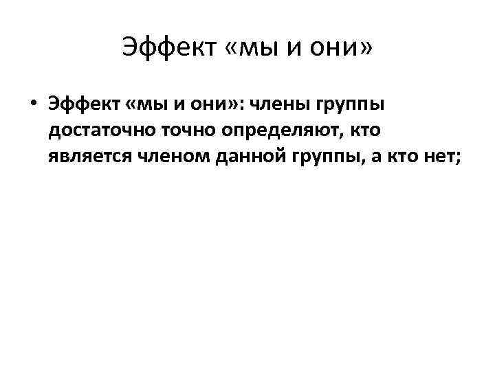 Эффект «мы и они» • Эффект «мы и они» : члены группы достаточно определяют,