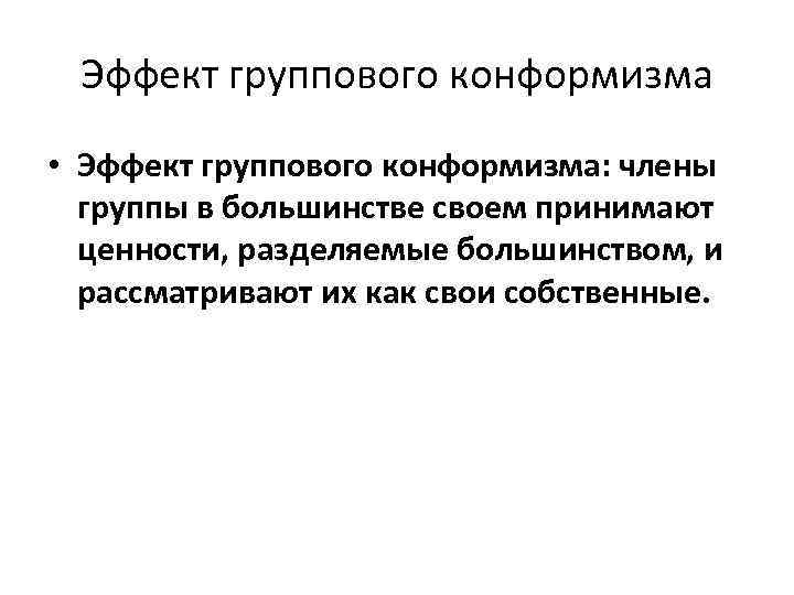 Эффект группового конформизма • Эффект группового конформизма: члены группы в большинстве своем принимают ценности,