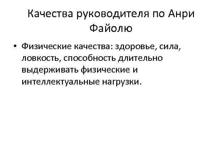 Качества руководителя по Анри Файолю • Физические качества: здоровье, сила, ловкость, способность длительно выдерживать