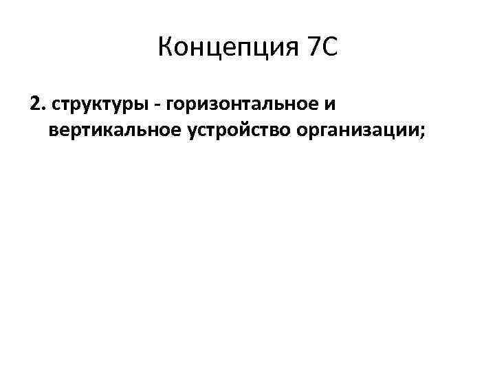 Концепция 7 С 2. структуры - горизонтальное и вертикальное устройство организации; 