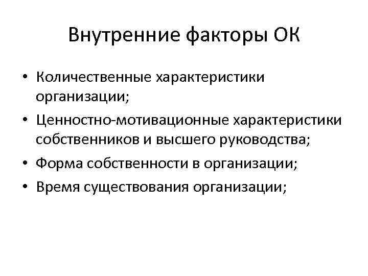 Внутренние факторы ОК • Количественные характеристики организации; • Ценностно-мотивационные характеристики собственников и высшего руководства;