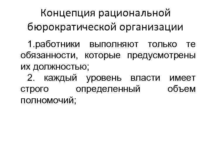 Концепция рациональной бюрократической организации 1. работники выполняют только те обязанности, которые предусмотрены их должностью;