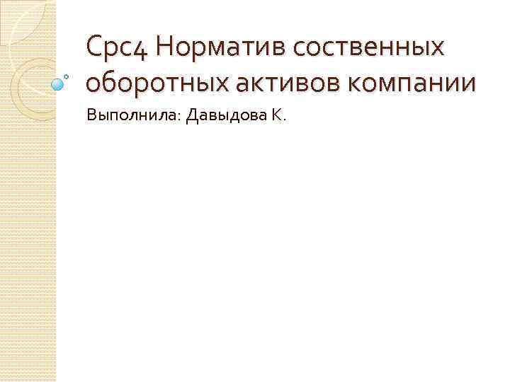 Срс4 Норматив соственных оборотных активов компании Выполнила: Давыдова К. 